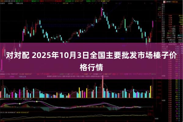 对对配 2025年10月3日全国主要批发市场榛子价格行情