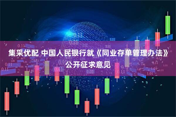 集采优配 中国人民银行就《同业存单管理办法》公开征求意见